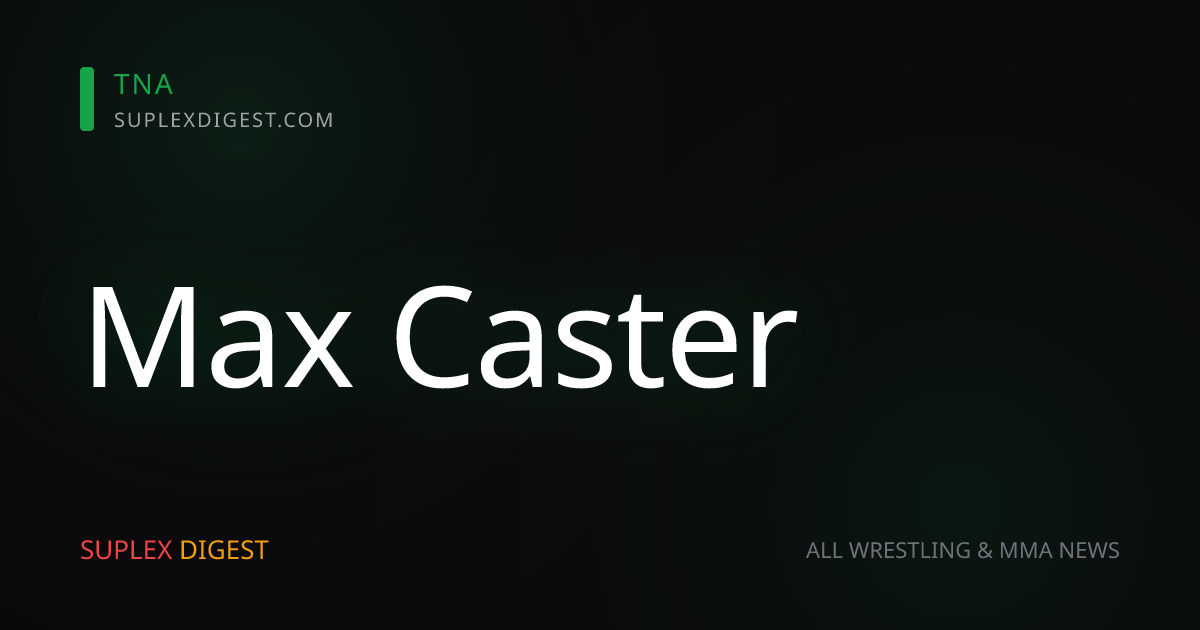 Additional Backstage News On TNA’s Decision To Fire Max Caster